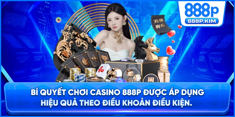 Bí quyết chơi Casino 888P được áp dụng hiệu quả theo Điều khoản điều kiện.