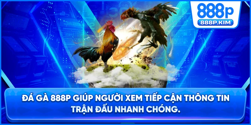 Đá Gà 888P giúp người xem tiếp cận thông tin trận đấu nhanh chóng.