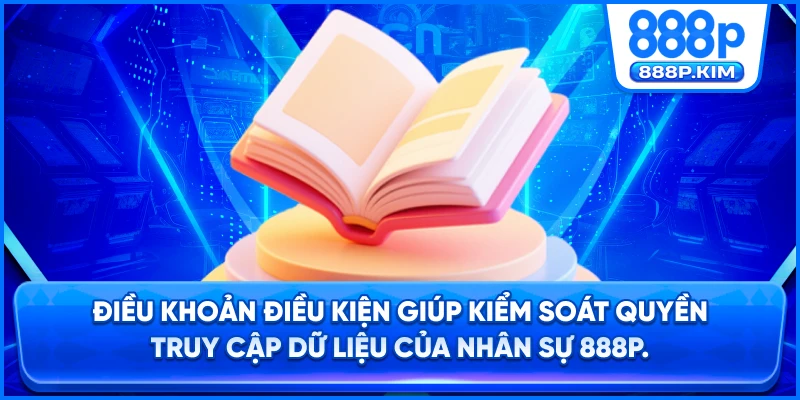 Điều khoản điều kiện giúp kiểm soát quyền truy cập dữ liệu của nhân sự 888P.