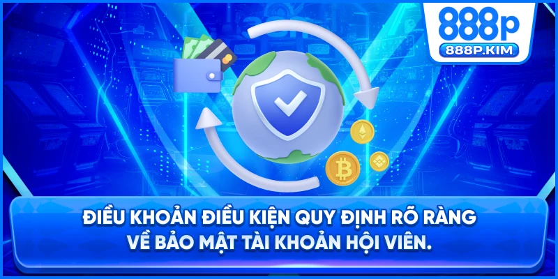 Điều khoản điều kiện quy định rõ ràng về bảo mật tài khoản hội viên.