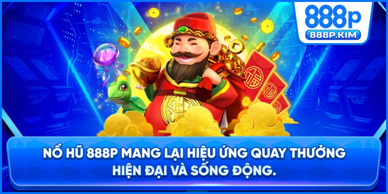Nổ hũ 888P mang lại hiệu ứng quay thưởng hiện đại và sống động.